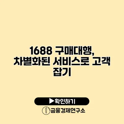 1688 구매대행, 차별화된 서비스로 고객 잡기