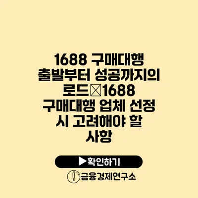 1688 구매대행 출발부터 성공까지의 로드�1688 구매대행 업체 선정 시 고려해야 할 사항