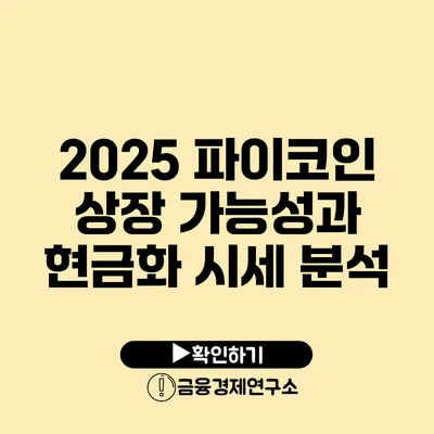 2025 파이코인 상장 가능성과 현금화 시세 분석