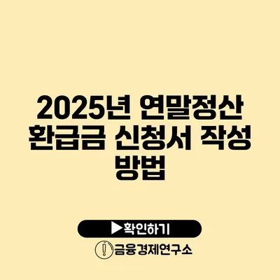 2025년 연말정산 환급금 신청서 작성 방법