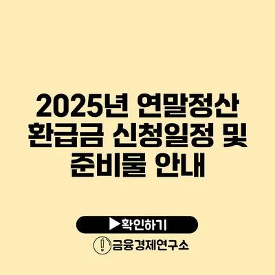 2025년 연말정산 환급금 신청일정 및 준비물 안내