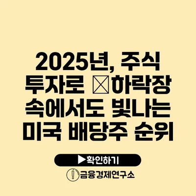 2025년, 주식 투자로 �하락장 속에서도 빛나는 미국 배당주 순위