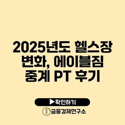 2025년도 헬스장 변화, 에이블짐 중계 PT 후기