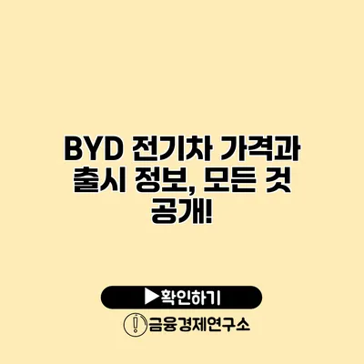 BYD 전기차 가격과 출시 정보, 모든 것 공개!