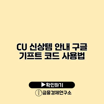 CU 신상템 안내 구글 기프트 코드 사용법