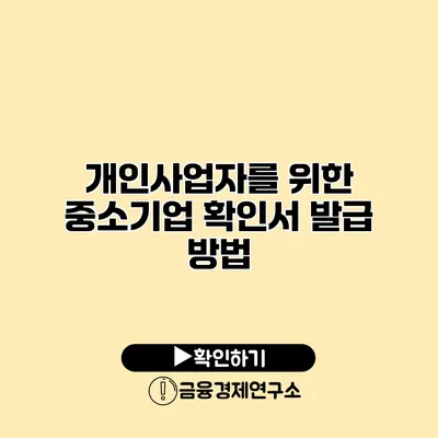 개인사업자를 위한 중소기업 확인서 발급 방법