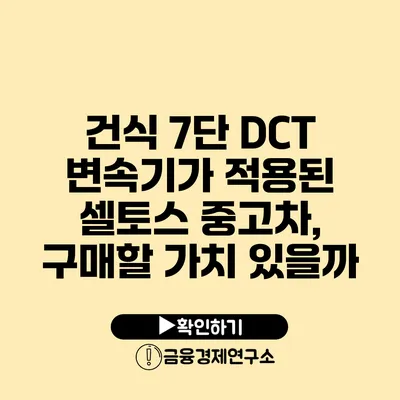 건식 7단 DCT 변속기가 적용된 셀토스 중고차, 구매할 가치 있을까?