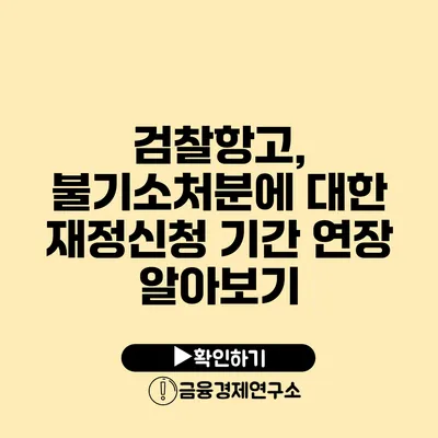 검찰항고, 불기소처분에 대한 재정신청 기간 연장 알아보기