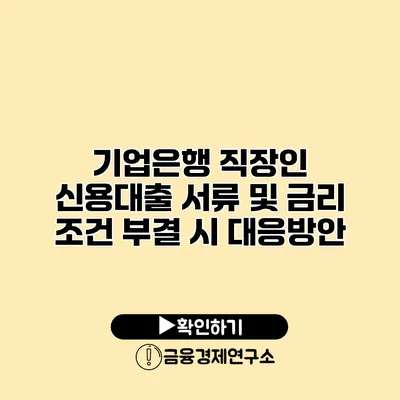 기업은행 직장인 신용대출 서류 및 금리 조건 부결 시 대응방안