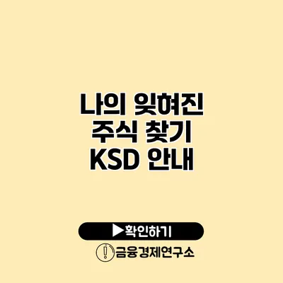 나의 잊혀진 주식 찾기 KSD 안내