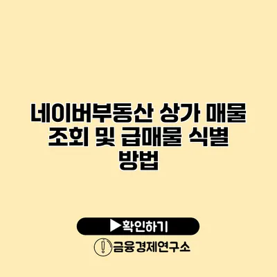 네이버부동산 상가 매물 조회 및 급매물 식별 방법