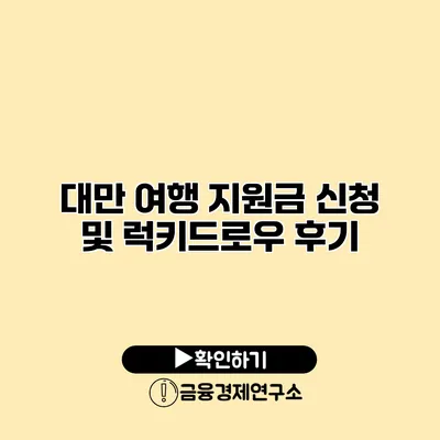 대만 여행 지원금 신청 및 럭키드로우 후기