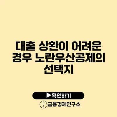 대출 상환이 어려운 경우 노란우산공제의 선택지