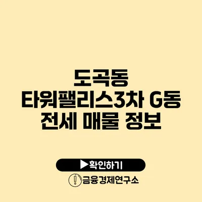 도곡동 타워팰리스3차 G동 전세 매물 정보
