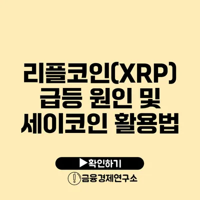 리플코인(XRP) 급등 원인 및 세이코인 활용법