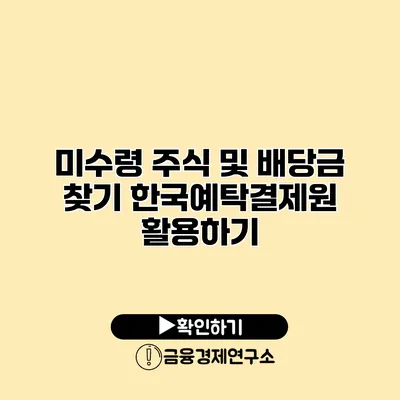 미수령 주식 및 배당금 찾기 한국예탁결제원 활용하기