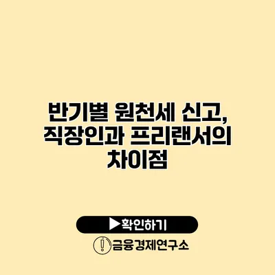 반기별 원천세 신고, 직장인과 프리랜서의 차이점