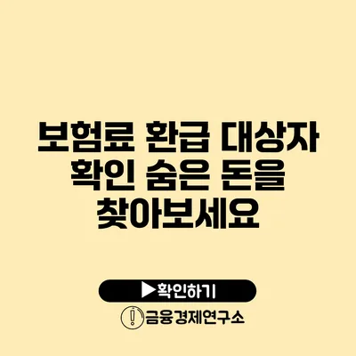 보험료 환급 대상자 확인: 숨은 돈을 찾아보세요