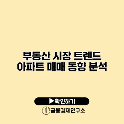 부동산 시장 트렌드 아파트 매매 동향 분석