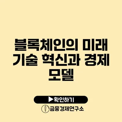 블록체인의 미래 기술 혁신과 경제 모델