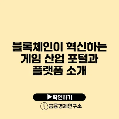 블록체인이 혁신하는 게임 산업 포털과 플랫폼 소개