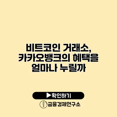 비트코인 거래소, 카카오뱅크의 혜택을 얼마나 누릴까?