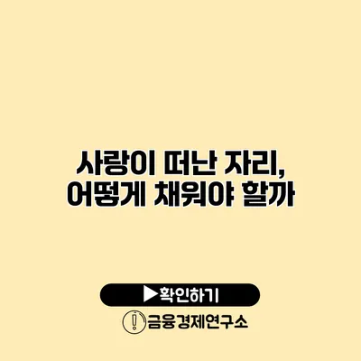 사랑이 떠난 자리, 어떻게 채워야 할까?