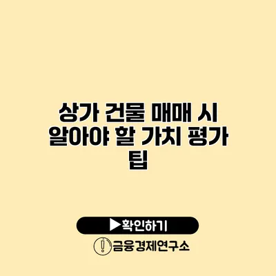 상가 건물 매매 시 알아야 할 가치 평가 팁