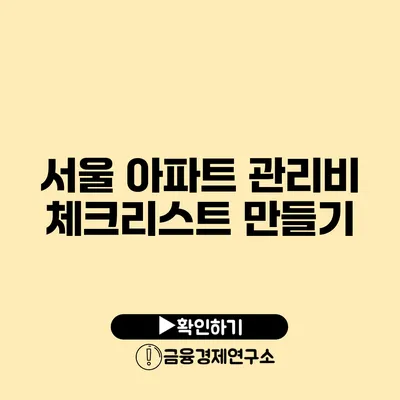 서울 아파트 관리비 체크리스트 만들기