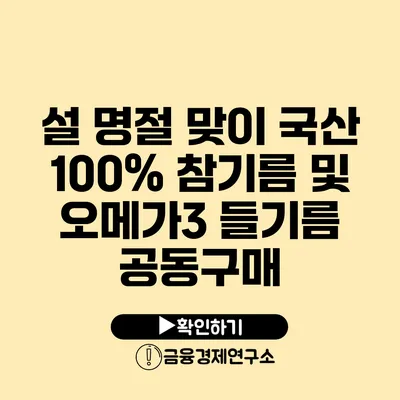 설 명절 맞이 국산 100% 참기름 및 오메가3 들기름 공동구매