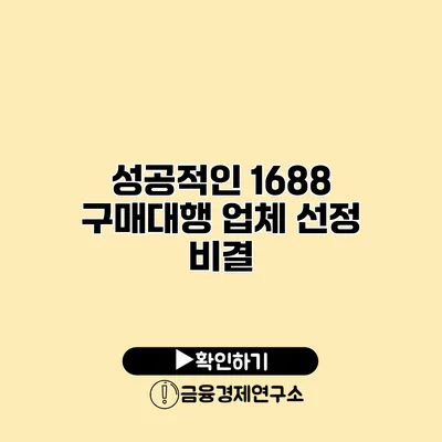 성공적인 1688 구매대행 업체 선정 비결