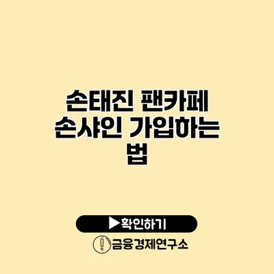 손태진 팬카페 손샤인 가입하는 법