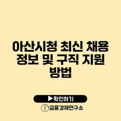 아산시청 최신 채용 정보 및 구직 지원 방법