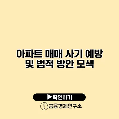 아파트 매매 사기 예방 및 법적 방안 모색