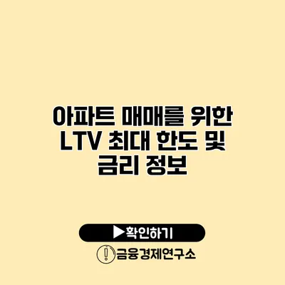 아파트 매매를 위한 LTV 최대 한도 및 금리 정보