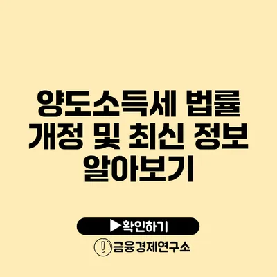 양도소득세 법률 개정 및 최신 정보 알아보기