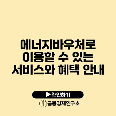 에너지바우처로 이용할 수 있는 서비스와 혜택 안내