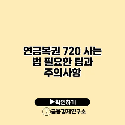 연금복권 720 사는 법 필요한 팁과 주의사항