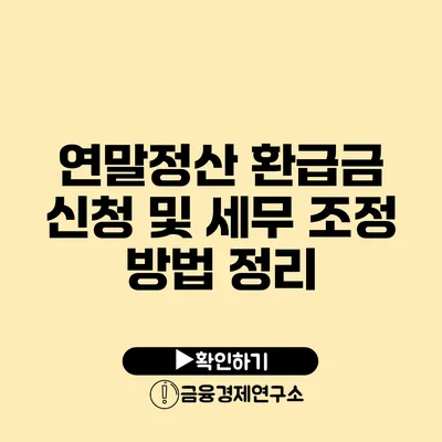 연말정산 환급금 신청 및 세무 조정 방법 정리