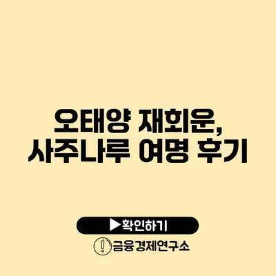 오태양 재회운, 사주나루 여명 후기