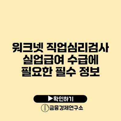 워크넷 직업심리검사: 실업급여 수급에 필요한 필수 정보