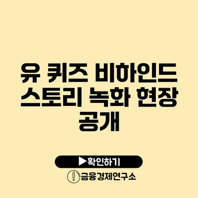 유 퀴즈 비하인드 스토리 녹화 현장 공개