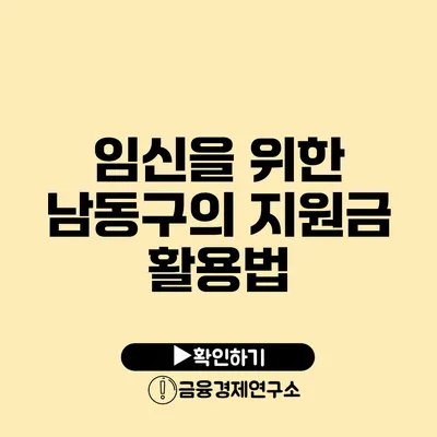 임신을 위한 남동구의 지원금 활용법