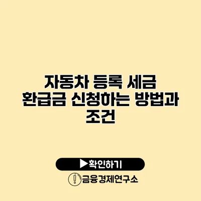 자동차 등록 세금 환급금 신청하는 방법과 조건