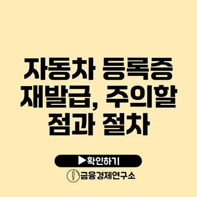 자동차 등록증 재발급, 주의할 점과 절차