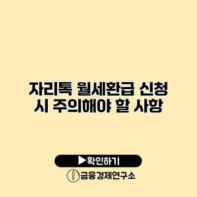 자리톡 월세환급 신청 시 주의해야 할 사항