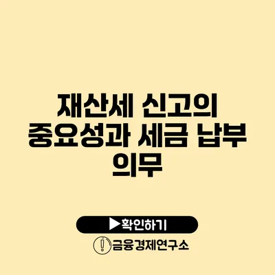 재산세 신고의 중요성과 세금 납부 의무