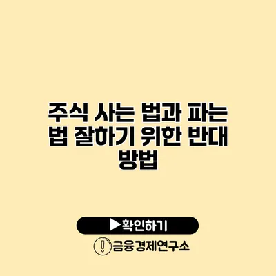 주식 사는 법과 파는 법 잘하기 위한 반대 방법