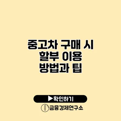 중고차 구매 시 할부 이용 방법과 팁