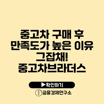 중고차 구매 후 만족도가 높은 이유 그잡채! 중고차브라더스